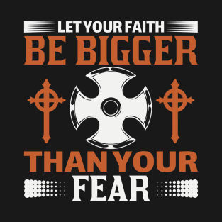 Let Your Faith Be Bigger Then Your Fear T-Shirt