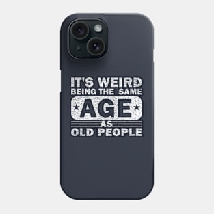 Its Weird Being The Same Age As Old People Phone Case