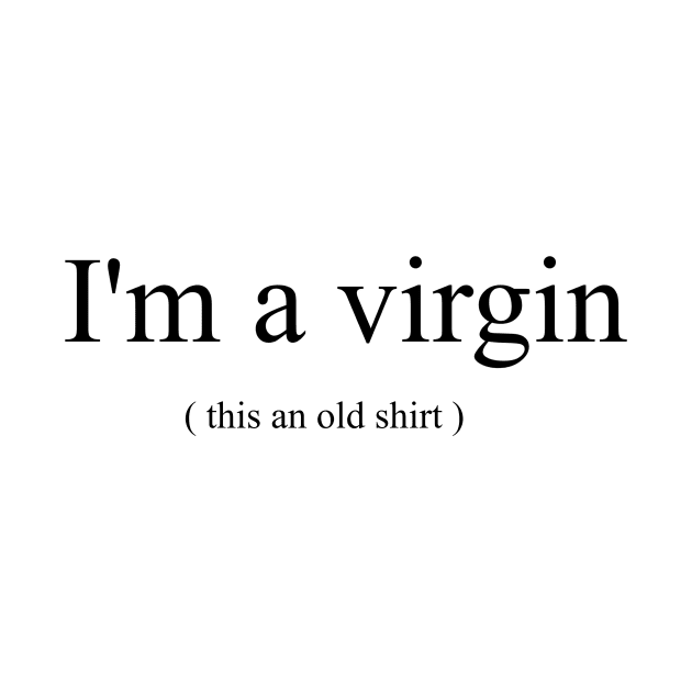 I'm a Virgin by Tee-ps-shirt