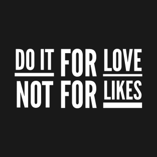 Do it for love not for likes T-Shirt