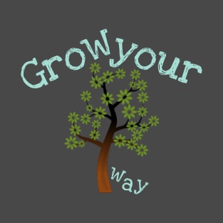 Grow your Way T-Shirt