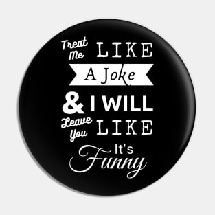 Treat Me Like A Joke - White Text Pin