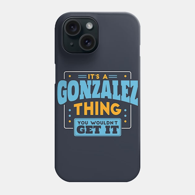 It's a Gonzalez Thing, You Wouldn't Get It // Gonzalez Family Last Name Phone Case by Now Boarding