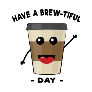 Have A Brew-Tiful Day - Funny Coffe Pun T-Shirt