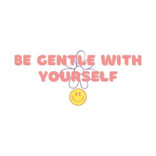 Be Gentle With Yourself T-Shirt