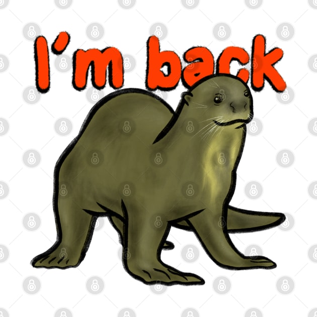 Giant Otter with a "I'm back" by OtterFamily