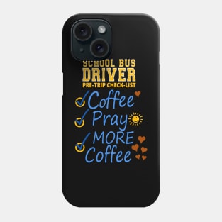 School Bus Driver Pre-check List - Coffee - Pray - MORE COFFEE Phone Case