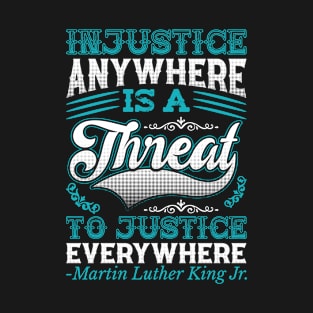 Injustice Anywhere Is A Threat T-Shirt