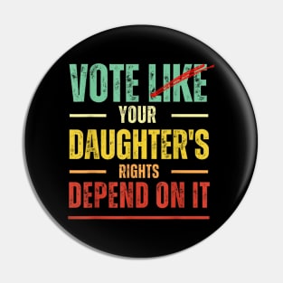 Vote Like Your Daughter’s Rights Depend on It B1 Pin