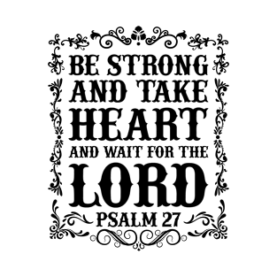 Be strong, take heart and wait for the Lord T-Shirt