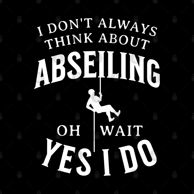 I Don't Always Think About Abseiling Oh Wait Yes I Do by Raventeez