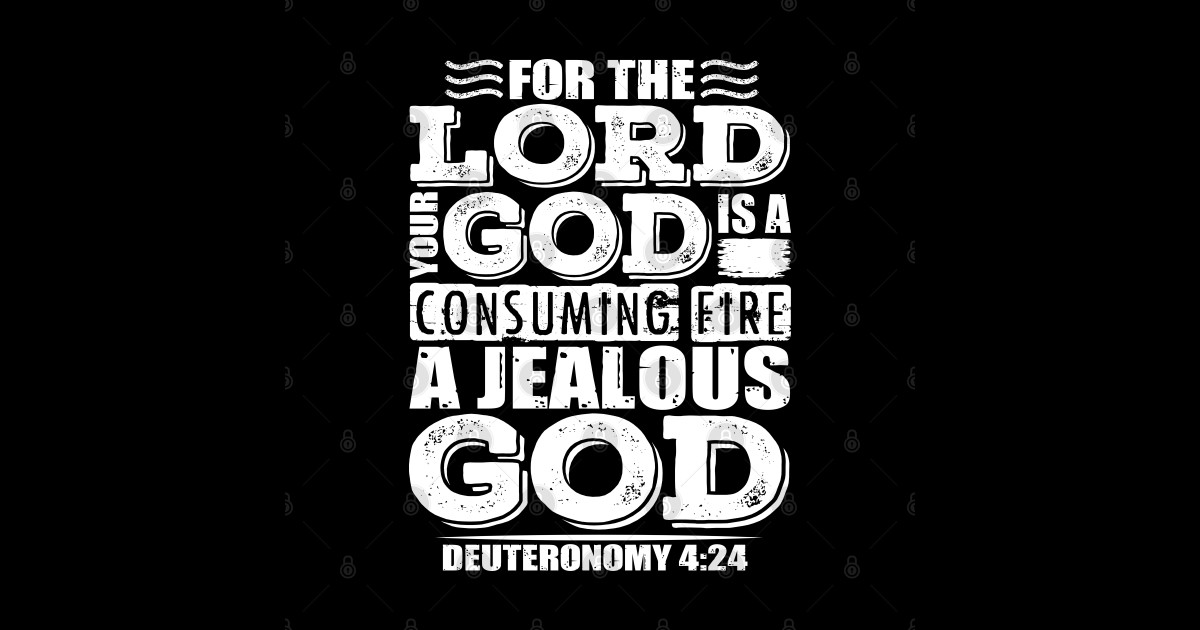 For the LORD your God is a jealous God. Deuteronomy 424 Bible Verse