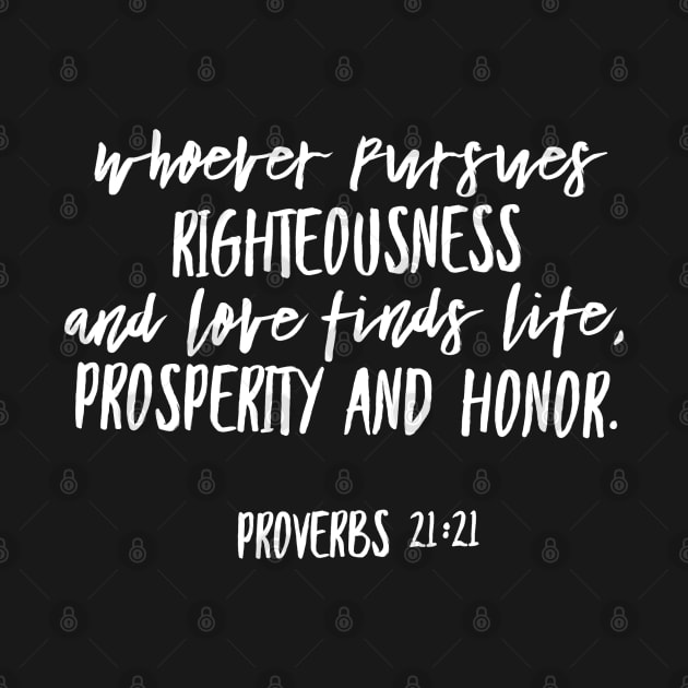 Whoever pursues righteousness and love...Proverbs 21:21 by ChristianLifeApparel