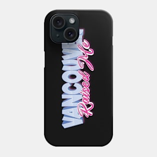 Vancouver Raised Me Phone Case