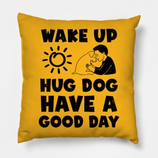 Wake Up Hug Dog Have A Good Day Pillow