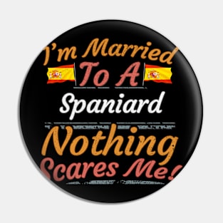 I'm Married To A Spaniard Nothing Scares Me - Gift for Spanish From Spain Spaniard Pin