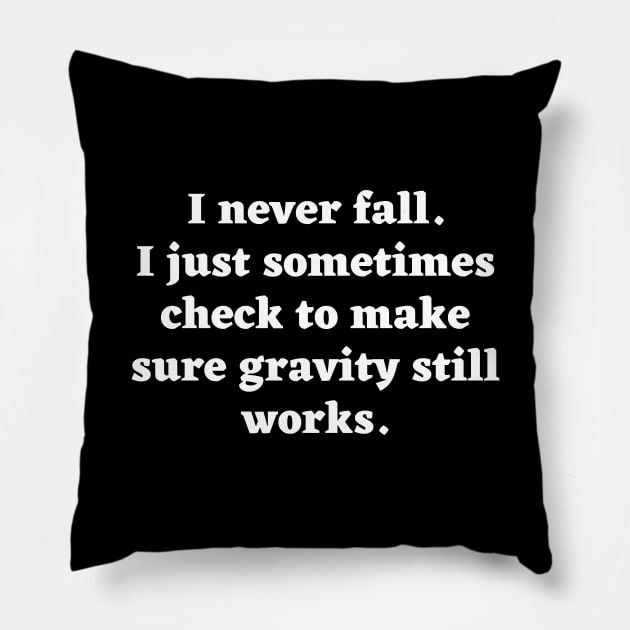 I don't fall. I just sometimes check to make sure gravity still works. Pillow by Motivational_Apparel