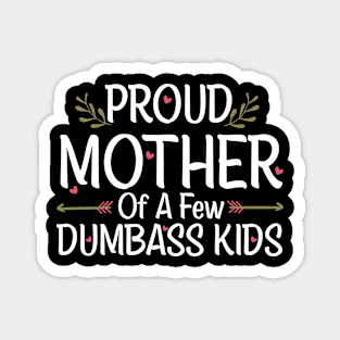 Proud Mother Of A Few Dumbass Kids Magnet