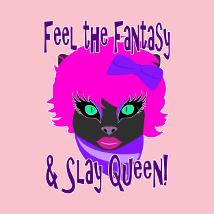 Feel the Fantasy and Slay Queen (Cat in Drag) T-Shirt