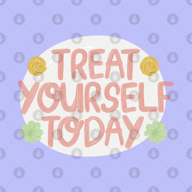 Treat yourself today, love yourself by DailyLifePrint