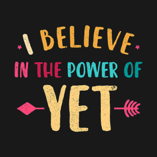 I Believe In The Power Of YET - growth mindset tshirt 4 T-Shirt