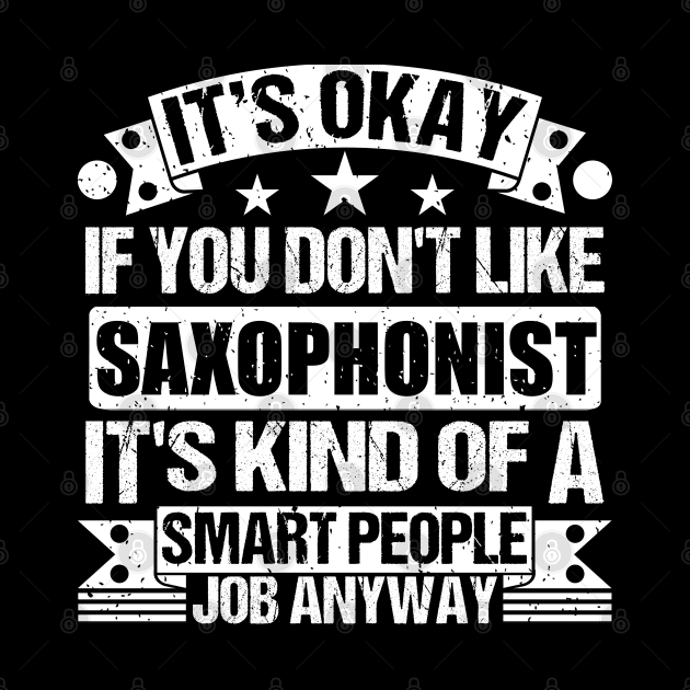 Saxophonist lover It's Okay If You Don't Like Saxophonist It's Kind Of A Smart People job Anyway by Benzii-shop 