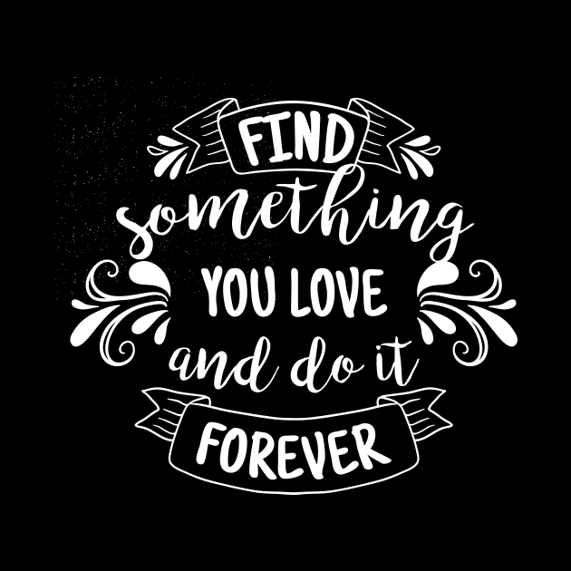 Find Something You Love and Do it Forever by Utopia Shop