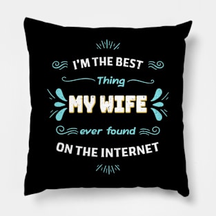 I'm the best thing my wife found on the internet Pillow