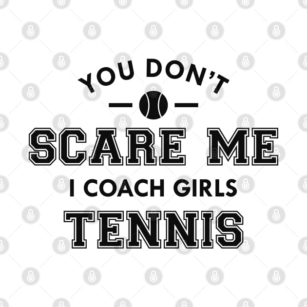 Tennis Coach - You don't scare me I coach girls tennis by KC Happy Shop