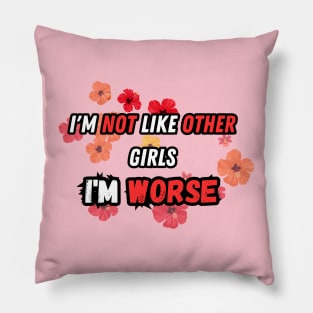 I'm not like other girls I'm worse Pillow