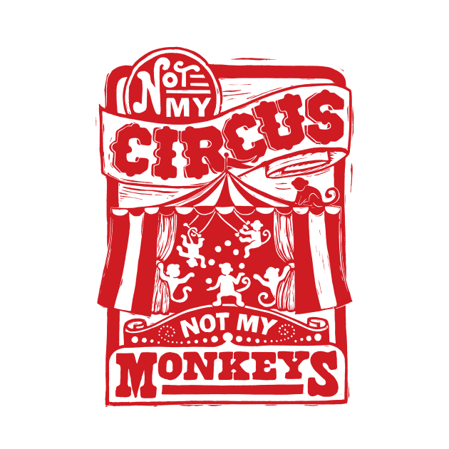 Not My Circus, Not My Monkeys by Woah there Pickle