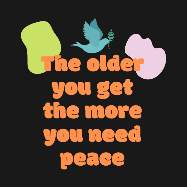 The older you get the more you need peace by kunasin