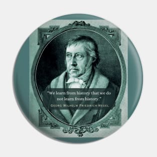 Georg Wilhelm Friedrich Hegel portrait and quote: We learn from history that we do not learn from history. Pin