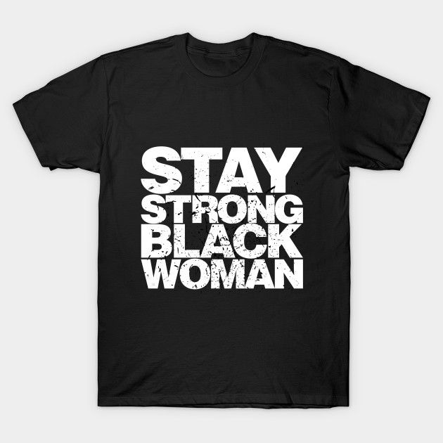 Stay Strong Black Woman - Black Woman - T-Shirt | TeePublic