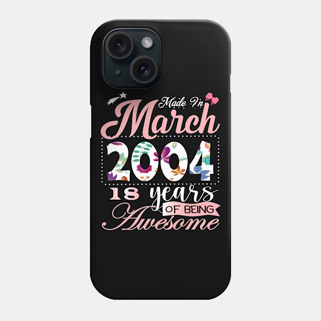 Made In March 2004 18 Years Of Being Awesome Since Flower Gift 18th B-day Phone Case by yalp.play