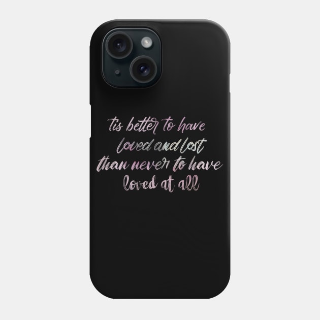 Tis better to have loved and lost than never to have loved at all-Alfred Lord Tennyson Love Quotes Phone Case by idlamine