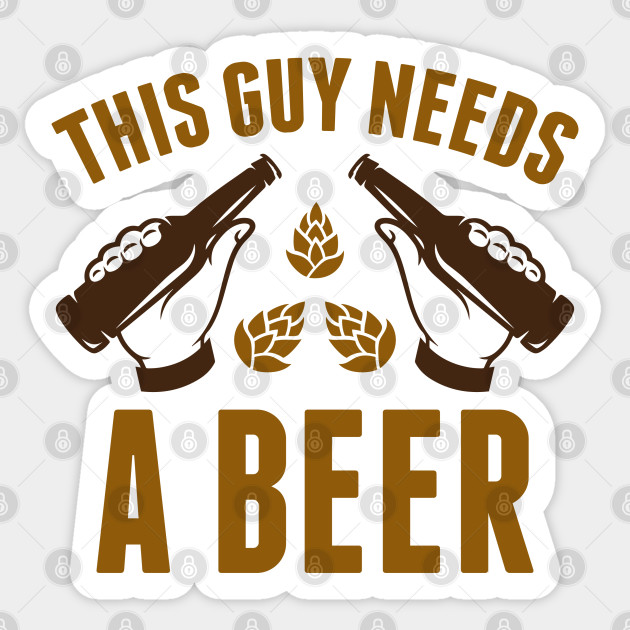 This Guy Needs A Beer This Guy Needs A Beer Sticker Teepublic Au