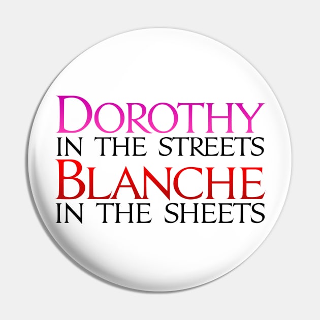 Dorothy in the Streets Blanche in the sheets - Golden Girls Pin by Brian E. Fisher