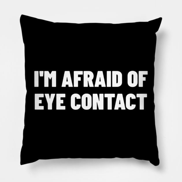 I'm Afraid Of Eye Contact Shirt, Funny Meme Shirt, Oddly Specific Shirt, Eye Contact Meme Shirt, Sarcastic Saying Shirt, Parody Shirt Pillow by L3GENDS