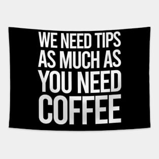 TIPS We Need Tips As Much As You Need Coffee Tapestry