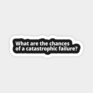 What are the chances of a catastrophic failure? Magnet