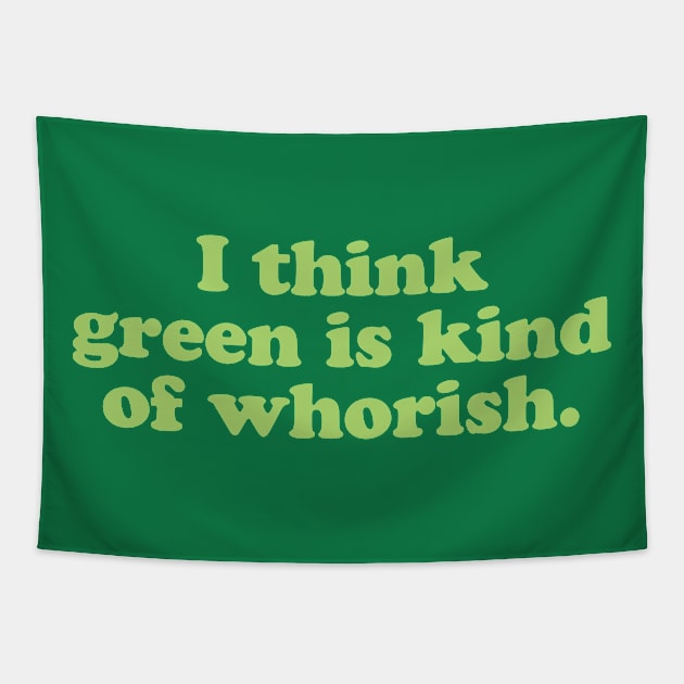 I Think Green Is Kind Of Whorish Tapestry by PodDesignShop