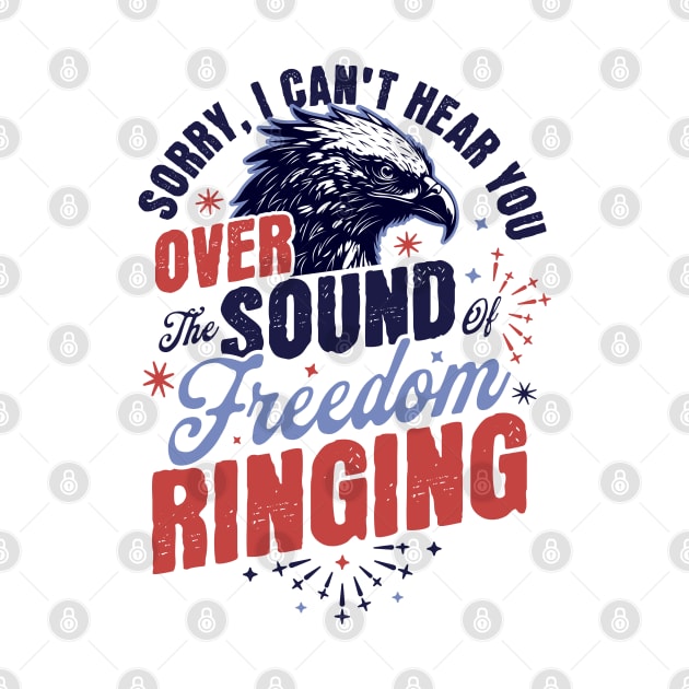 Sorry Can't Hear you Sound Of Freedom Ringing 4th of July by OrangeMonkeyArt