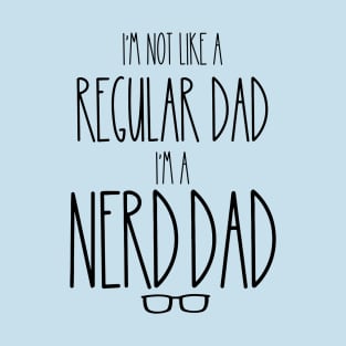 I'm Not Like a Regular Dad, I'm a Nerd Dad T-Shirt