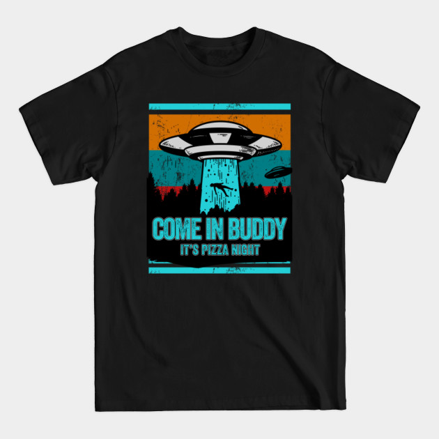 Discover Come in buddy It's pizza night - Ufo - T-Shirt