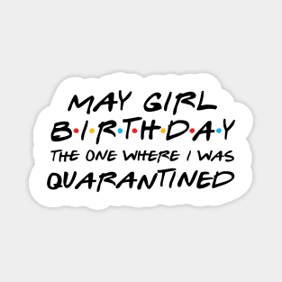 May Girl Birthday/The one where I was quarantine 2020 Magnet