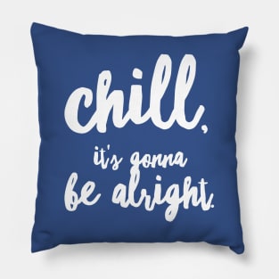 Chill, it's gonna be alright Pillow