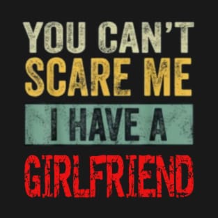 You can't scare me I have a Girlfriend T-Shirt