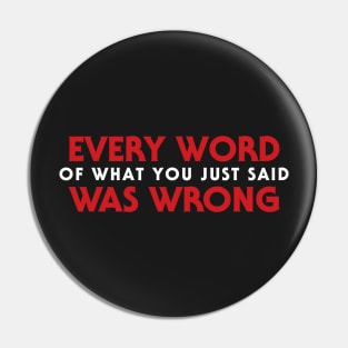 Every Word Of What You Just Said Was Wrong Pin