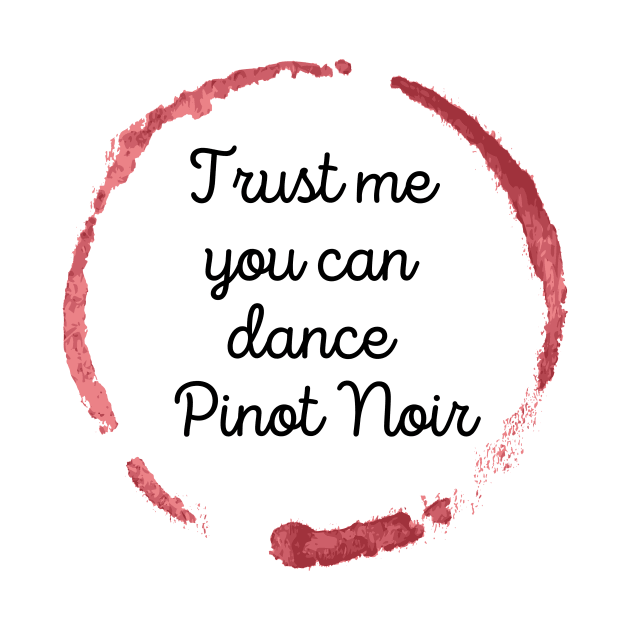 Trust Me You Can Dance Pinot Noir - Funny Wine Lover Quote by Grun illustration 